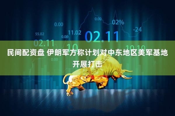 民间配资盘 伊朗军方称计划对中东地区美军基地开展打击