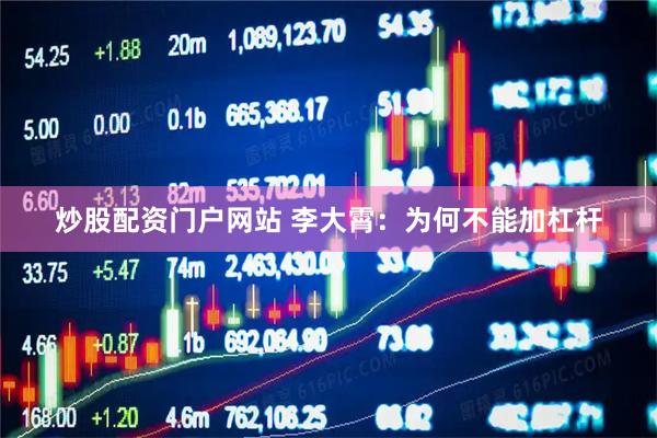 炒股配资门户网站 李大霄：为何不能加杠杆